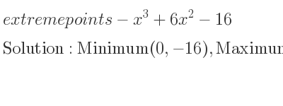 The extreme points of-x^3+6x^2-16 are Minimum(0,-16),Maximum(4,16)